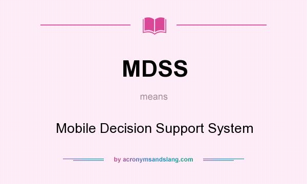 What does MDSS mean? It stands for Mobile Decision Support System