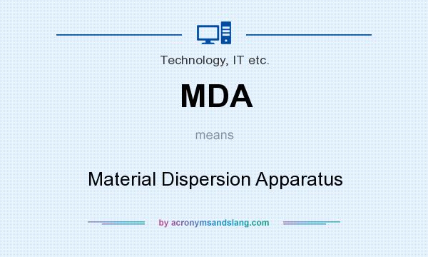 What does MDA mean? It stands for Material Dispersion Apparatus