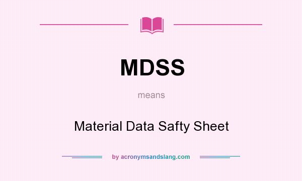 What does MDSS mean? It stands for Material Data Safty Sheet