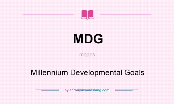 What does MDG mean? It stands for Millennium Developmental Goals