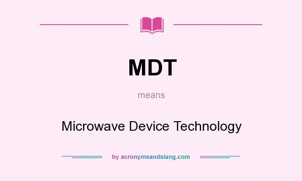 What does MDT mean? It stands for Microwave Device Technology