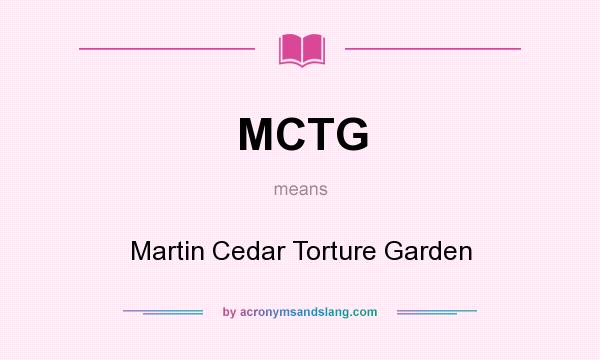 What does MCTG mean? It stands for Martin Cedar Torture Garden