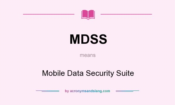 What does MDSS mean? It stands for Mobile Data Security Suite