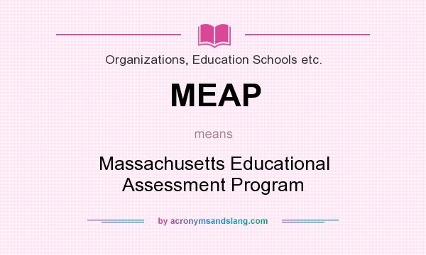 What does MEAP mean? It stands for Massachusetts Educational Assessment Program