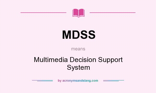 What does MDSS mean? It stands for Multimedia Decision Support System