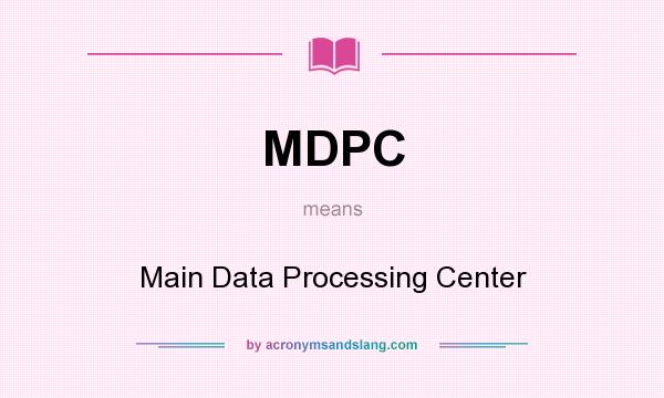 What does MDPC mean? It stands for Main Data Processing Center