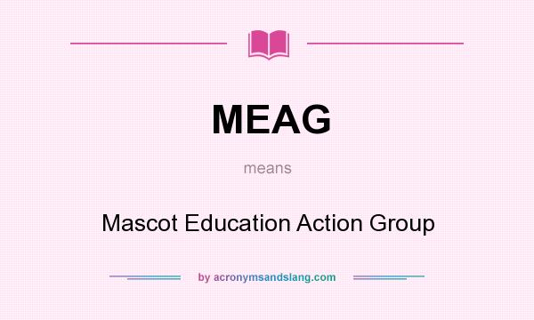 What does MEAG mean? It stands for Mascot Education Action Group