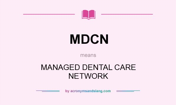 What does MDCN mean? It stands for MANAGED DENTAL CARE NETWORK