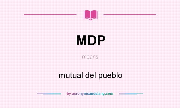 What does MDP mean? It stands for mutual del pueblo