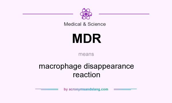 What does MDR mean? It stands for macrophage disappearance reaction