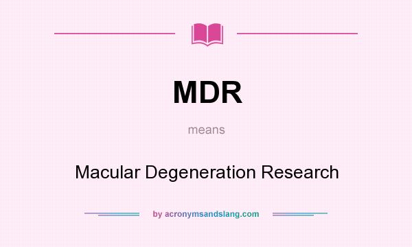 What does MDR mean? It stands for Macular Degeneration Research