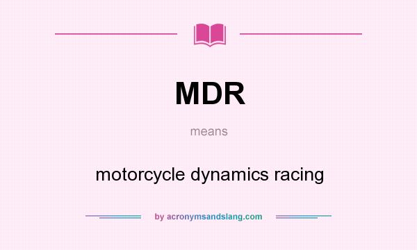 What does MDR mean? It stands for motorcycle dynamics racing