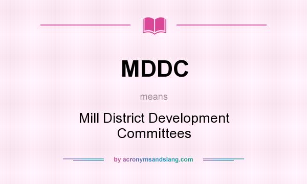 What does MDDC mean? It stands for Mill District Development Committees