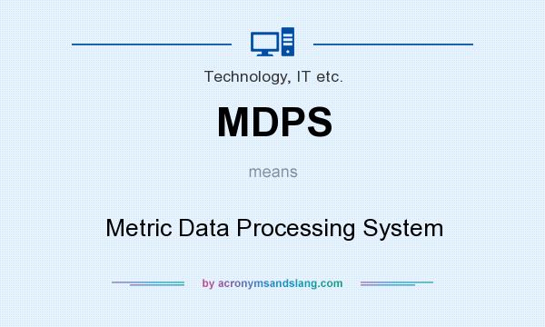 What does MDPS mean? It stands for Metric Data Processing System