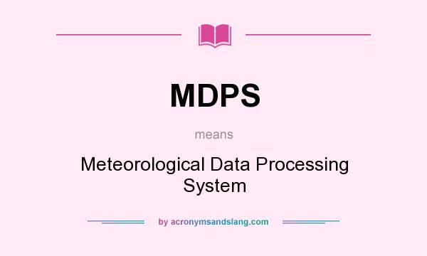 What does MDPS mean? It stands for Meteorological Data Processing System