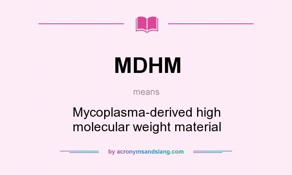 What does MDHM mean? It stands for Mycoplasma-derived high molecular weight material