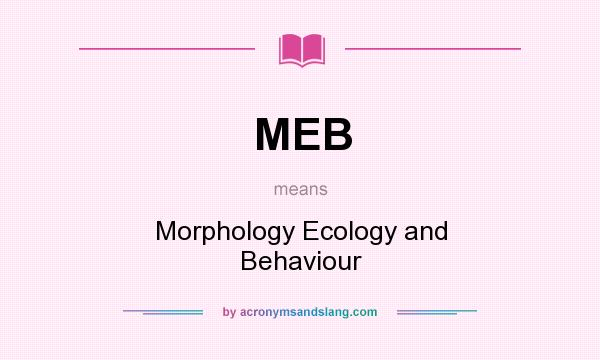 What does MEB mean? It stands for Morphology Ecology and Behaviour
