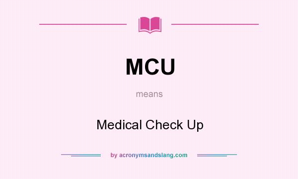 What does MCU mean? It stands for Medical Check Up