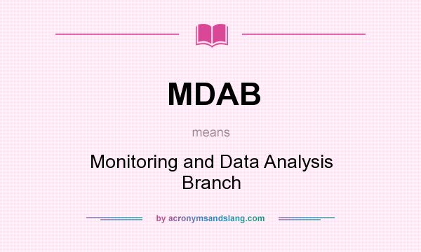 What does MDAB mean? It stands for Monitoring and Data Analysis Branch