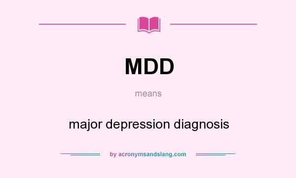 What does MDD mean? It stands for major depression diagnosis
