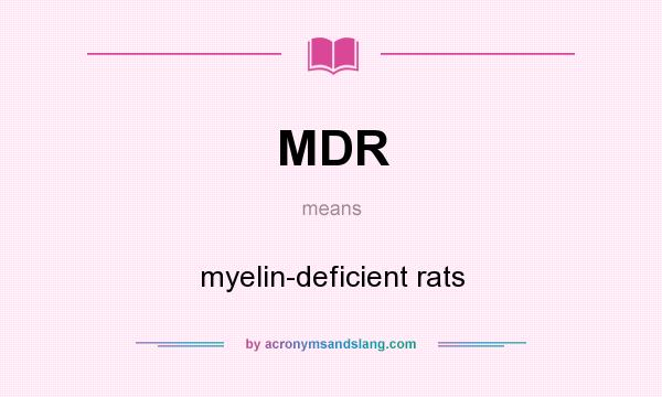 What does MDR mean? It stands for myelin-deficient rats