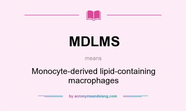 What does MDLMS mean? It stands for Monocyte-derived lipid-containing macrophages