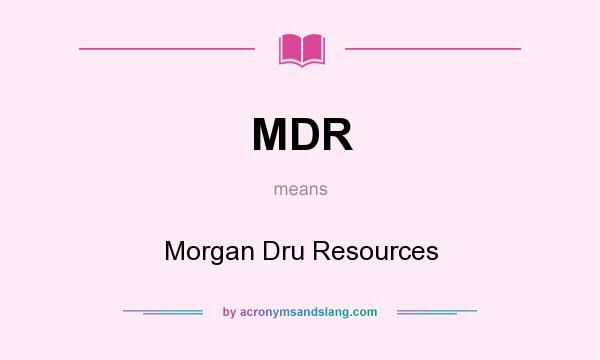 What does MDR mean? It stands for Morgan Dru Resources