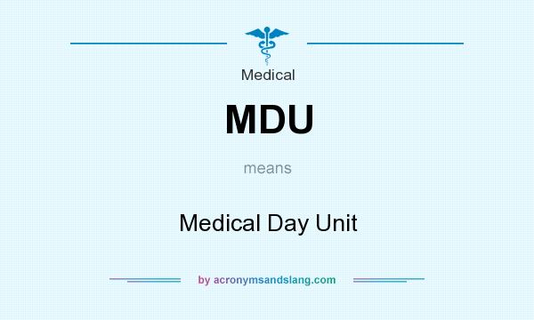 What does MDU mean? It stands for Medical Day Unit
