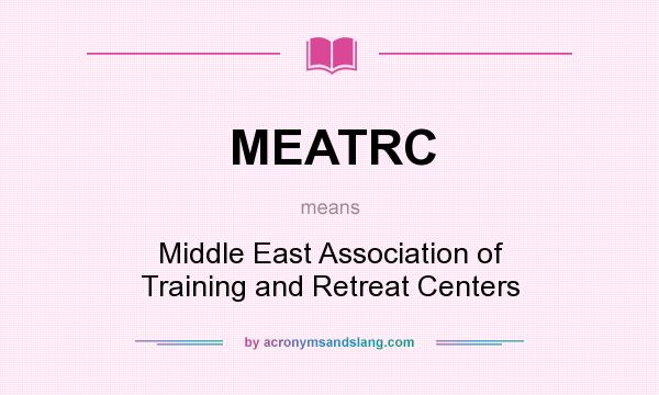 What does MEATRC mean? It stands for Middle East Association of Training and Retreat Centers