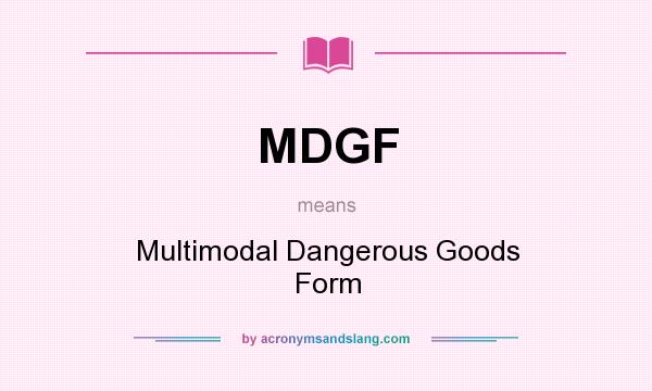 What does MDGF mean? It stands for Multimodal Dangerous Goods Form