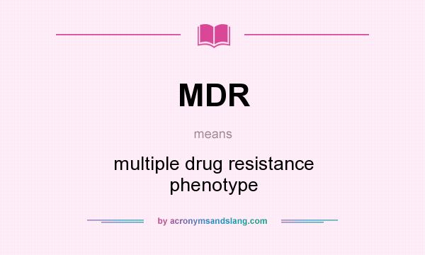 What does MDR mean? It stands for multiple drug resistance phenotype
