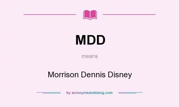 What does MDD mean? It stands for Morrison Dennis Disney