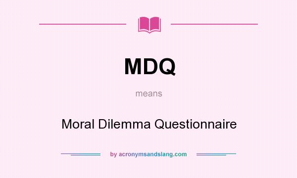What does MDQ mean? It stands for Moral Dilemma Questionnaire