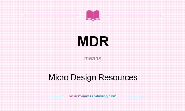 What does MDR mean? It stands for Micro Design Resources