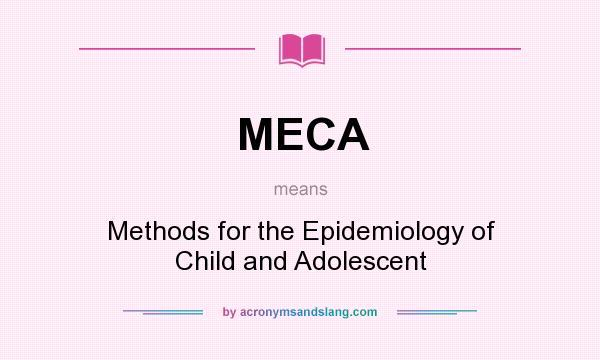 What does MECA mean? It stands for Methods for the Epidemiology of Child and Adolescent