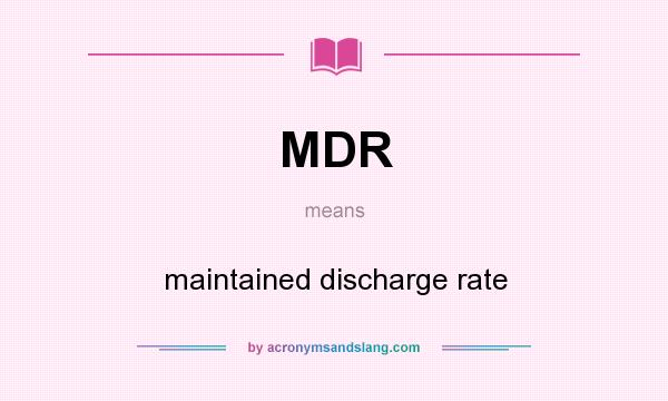 What does MDR mean? It stands for maintained discharge rate