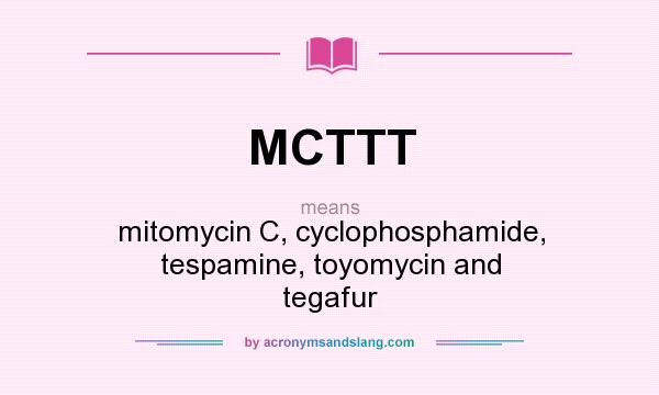 What does MCTTT mean? It stands for mitomycin C, cyclophosphamide, tespamine, toyomycin and tegafur