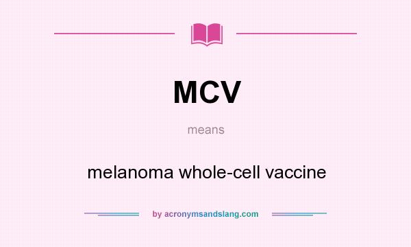 What does MCV mean? It stands for melanoma whole-cell vaccine
