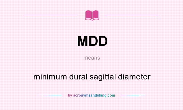 What does MDD mean? It stands for minimum dural sagittal diameter