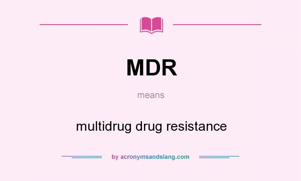 What does MDR mean? It stands for multidrug drug resistance
