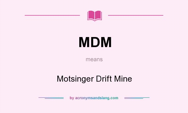 What does MDM mean? It stands for Motsinger Drift Mine