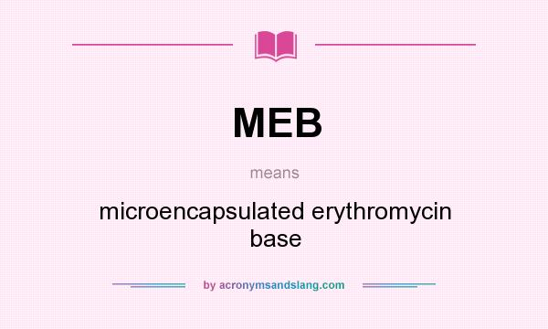 What does MEB mean? It stands for microencapsulated erythromycin base
