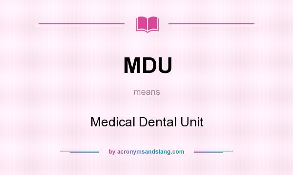 What does MDU mean? It stands for Medical Dental Unit