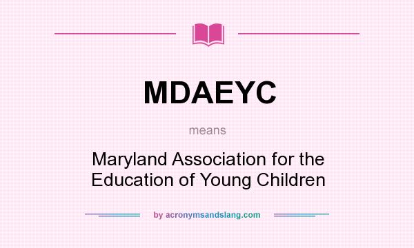 What does MDAEYC mean? It stands for Maryland Association for the Education of Young Children