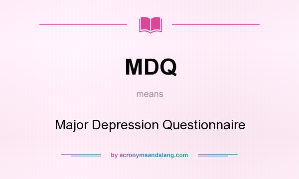 What does MDQ mean? It stands for Major Depression Questionnaire