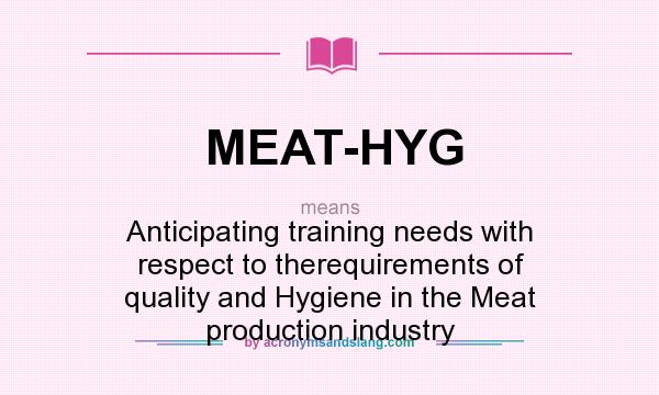 What does MEAT-HYG mean? It stands for Anticipating training needs with respect to therequirements of quality and Hygiene in the Meat production industry