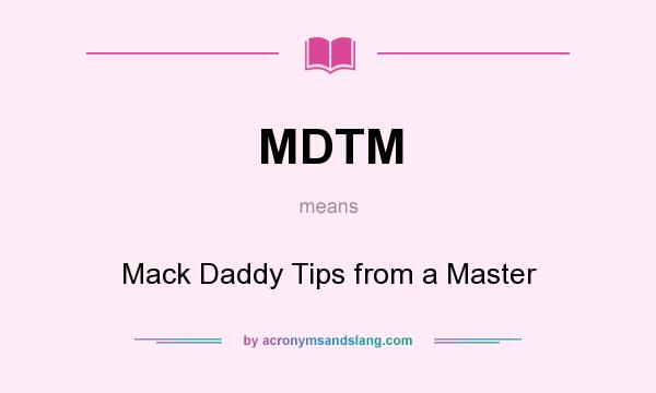 What does MDTM mean? It stands for Mack Daddy Tips from a Master