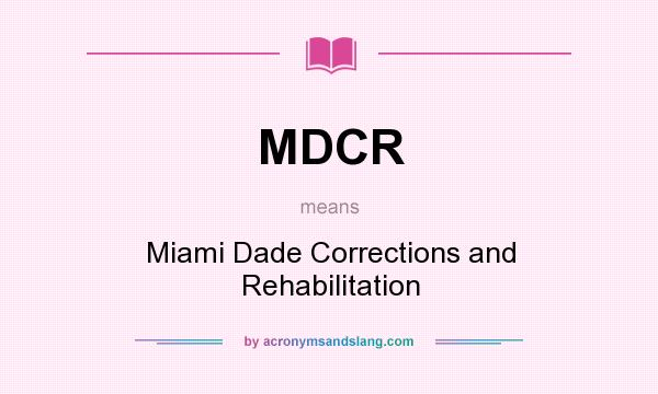 What does MDCR mean? It stands for Miami Dade Corrections and Rehabilitation