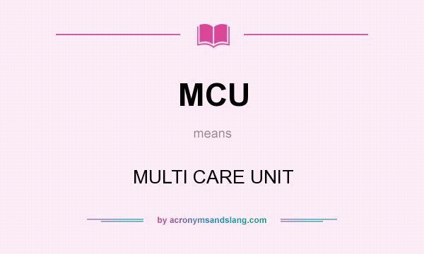 What does MCU mean? It stands for MULTI CARE UNIT