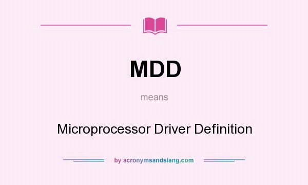 What does MDD mean? It stands for Microprocessor Driver Definition